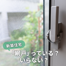 新築住宅の窓に「網戸」っている？いらない？家づくりのお悩みを解決！