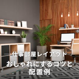 仕事部屋のレイアウトはどう考える？おしゃれにするコツと配置例