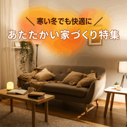 寒い冬でも快適に『あたたかい家づくり特集』