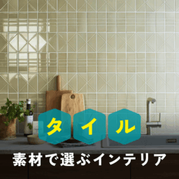 素材で選ぶインテリア。「タイル」がもたらす上質で愛着ある空間